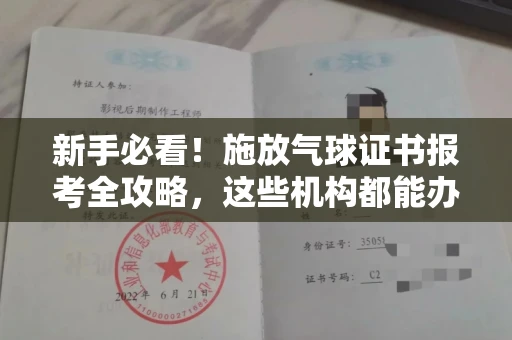 全国新手必看！施放气球证书报考全攻略，这些机构都能办